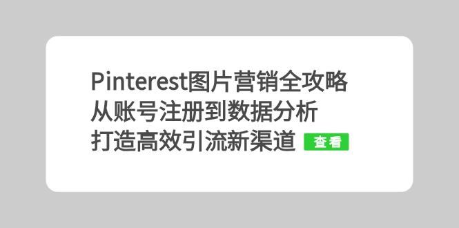 Pinterest图片营销全攻略：从账号注册到数据分析，打造高效引流新渠道-湘创网