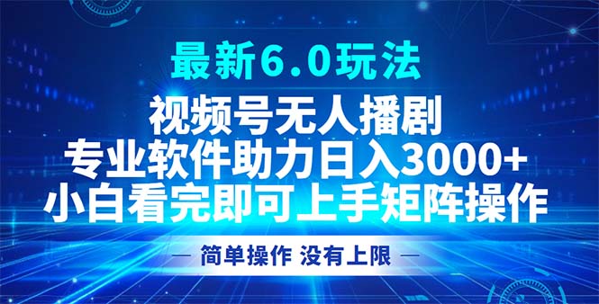 （12924期）视频号最新6.0玩法，无人播剧，轻松日入3000+-湘创网