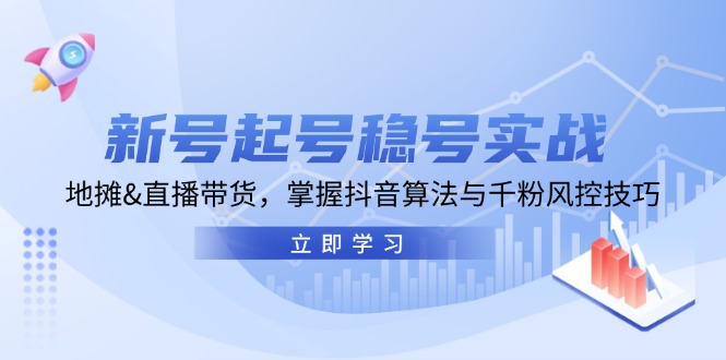 （13071期）新号起号稳号实战：地摊&直播带货，掌握抖音算法与千粉风控技巧-湘创网