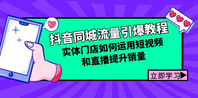 抖音同城流量引爆教程：实体门店如何运用短视频和直播提升销量-湘创网