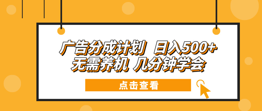 （13741期）广告分成计划 日入500+ 无需养机 几分钟学会-湘创网