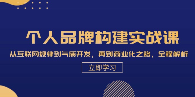 个人品牌构建实战课：从互联网规律到气质开发，再到商业化之路，全程解析-湘创网