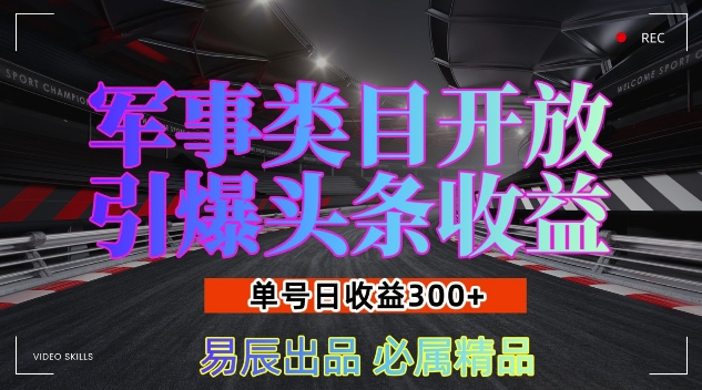 军事类目开放引爆头条收益，单号日入3张，新手也能轻松实现收益暴涨【揭秘】-湘创网