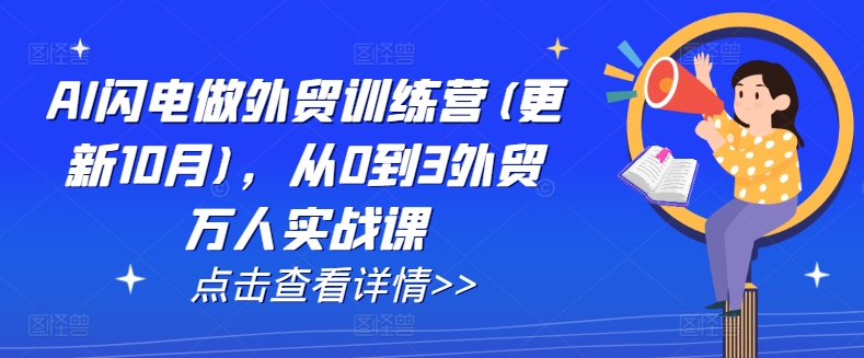 AI闪电做外贸训练营(更新11月)，从0到3外贸万人实战课-湘创网