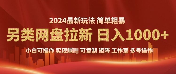 2024暴利长期实现躺挣，另类网盘拉新，简单发视频泛流拉新变现，适合个人矩阵工作室轻松日入多张-湘创网