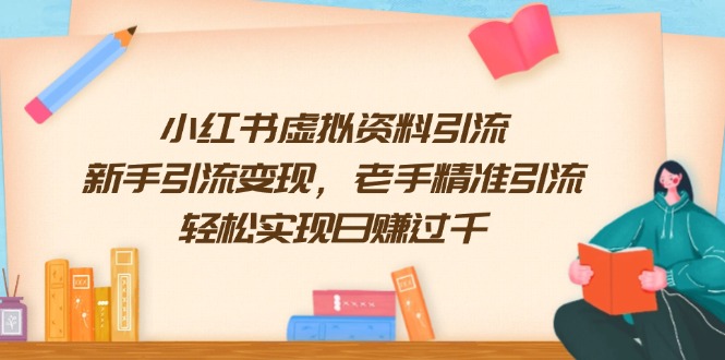 （13995期）小红书虚拟资料引流，新手引流变现，老手精准引流，轻松实现日赚过千-湘创网