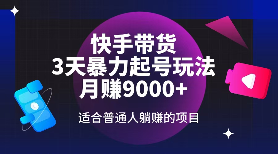 （14326期）快手带货，3天起号暴力玩法，月赚9000+，适合普通人躺赚的项目-湘创网