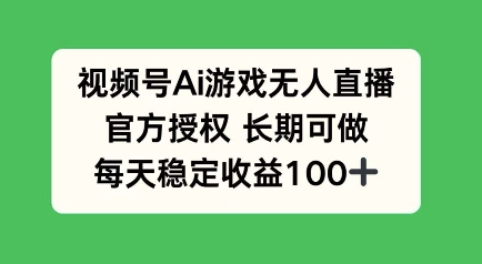 视频号AI游戏无人直播，官方授权长期可做，每天收益100+-湘创网
