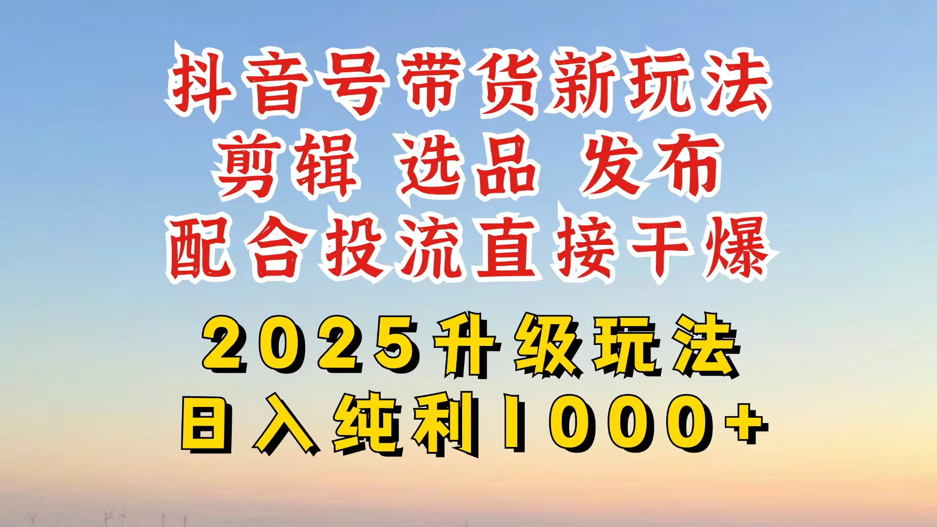 （14580期）抖音带货2025升级新玩法，超详细实操来袭，从起号到剪辑，再到选品，配…-湘创网