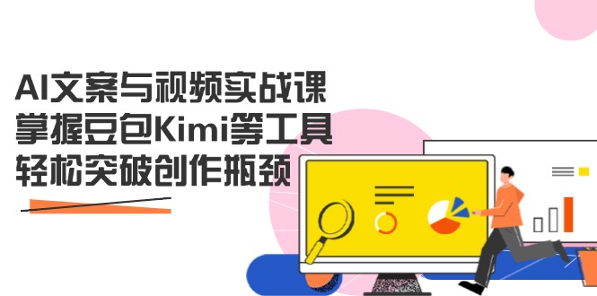 （14275期）AI文案与视频实战课，掌握豆包Kimi等工具，轻松突破创作瓶颈-湘创网
