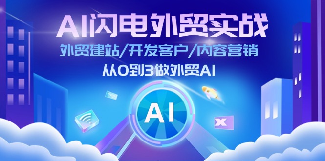 AI闪电做外贸实战：外贸建站/开发客户/内容营销/从0到3做外贸AI（更新）-湘创网