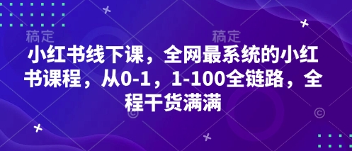 小红书线下课，全网最系统的小红书课程，从0-1，1-100全链路，全程干货满满-湘创网