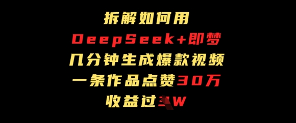 拆解如何用deep seek+即梦做爆款短视频，一条作品收益过W-湘创网