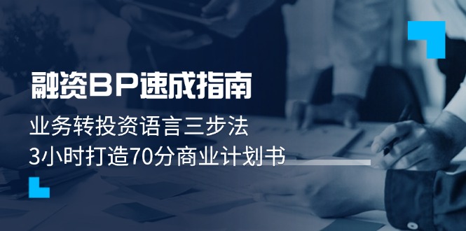（14683期）融资BP速成指南：业务转投资语言三步法，3小时打造70分商业计划书-湘创网