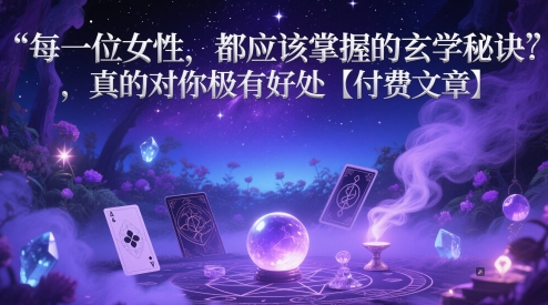 每一位女性，都应该掌握的玄学秘诀 ，真的对你极有好处【付费文章】-湘创网
