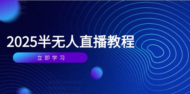 （14662期）半无人直播课(2025/4月) 基础到实操全覆盖，选品/剪辑/直播搭建与话术训练-湘创网