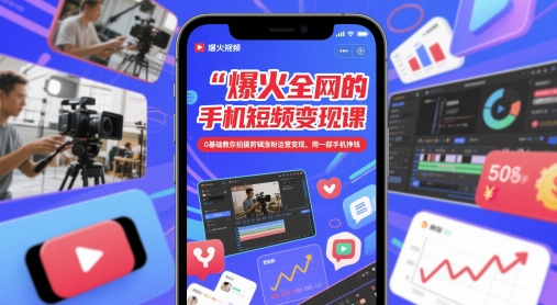 爆火全网的手机短视频变现课，0基础教你拍摄剪辑涨粉运营变现，用一部手机挣钱-湘创网