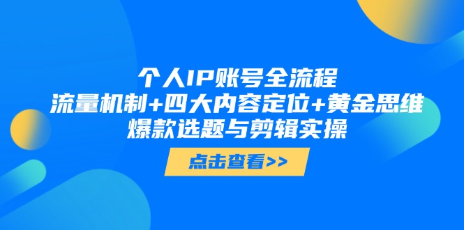 （14667期）个人IP账号全流程：流量机制+四大内容定位+黄金思维, 爆款选题与剪辑实操-湘创网