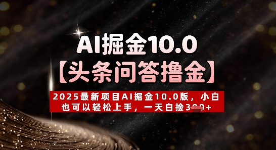 【头条问答撸金】2025最新项目AI掘金10.0版，小白也可以轻松上手，一天白捡3张+-湘创网