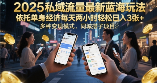 2025私域流量最新蓝海玩法，依托单身经济每天两小时轻松日入3张+，多种变现模式，同城搭子项目-湘创网