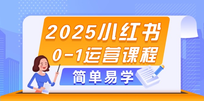 （14719期）2025小红书0-1运营课程，选品、素材、笔记制作与发布技巧-湘创网