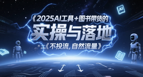 2025AI工具+图书带货的实操与落地，图文起号带货全攻略，不投流，自然流量-湘创网