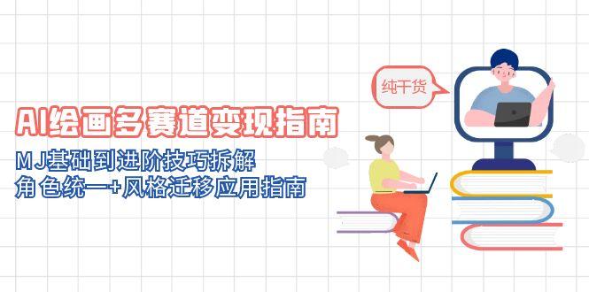 （14798期）AI绘画多赛道变现指南：MJ基础到进阶技巧拆解，角色统一+风格迁移应用指南-湘创网