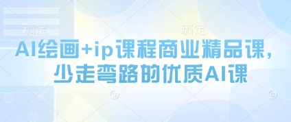 AI绘画+ip课程商业精品课，少走弯路的优质AI课-湘创网