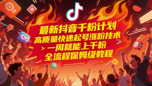 最新抖音千粉计划，高质量快速起号涨粉技术，一周就能上千粉，全流程保姆级教程-湘创网