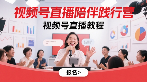 视频号直播陪伴践行营，视频号直播教程-湘创网
