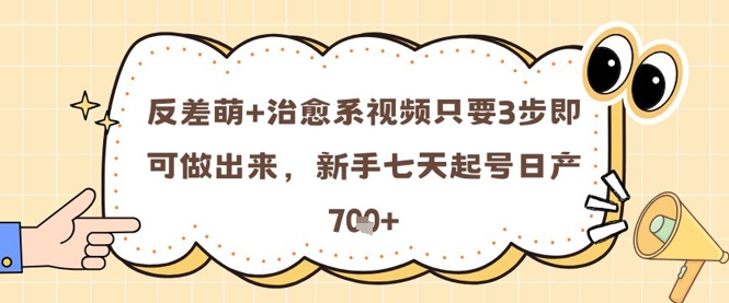 反差萌+治愈系视频只要3步即可做出来，新手七天起号日产7张-湘创网