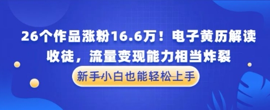 厉害了！26个作品涨粉16.6W！电子黄历解读，收徒，流量变现能力相当炸裂，新手小白也能轻松上手-湘创网