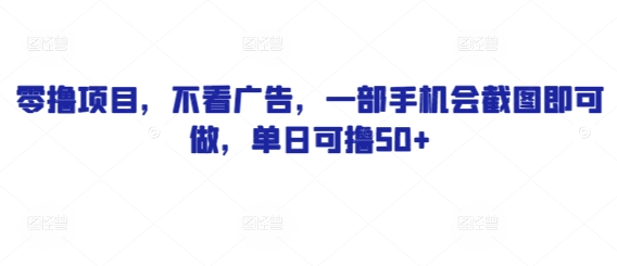 零撸项目，不看广告，一部手机会截图即可做，单日可撸50+-湘创网