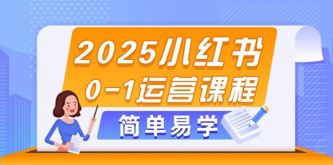 2025小红书0-1运营课程，选品、素材、笔记制作与发布技巧-湘创网