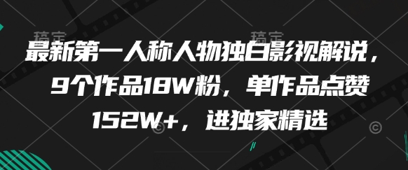 最新第一人称人物独白影视解说，9个作品18W粉，单作品点赞152W+，进独家精选-湘创网
