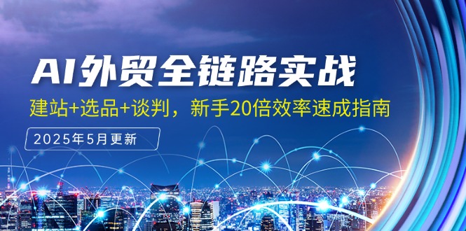 （14907期）AI外贸全链路实战，建站+选品+谈判，新手20倍效率速成指南-湘创网
