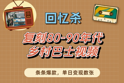 回忆杀！复刻80-90年代乡村巴士视频，条条爆款，单日变现数张-湘创网