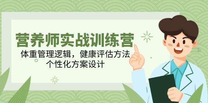 营养师实战训练营，体重管理逻辑，健康评估方法，个性化方案设计-湘创网