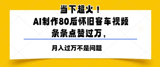 当下超火！AI制作80后怀旧客车视频，条条点赞过W-湘创网