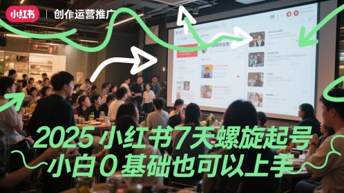 2025小红书7天螺旋起号，小白0基础也可以上手-湘创网
