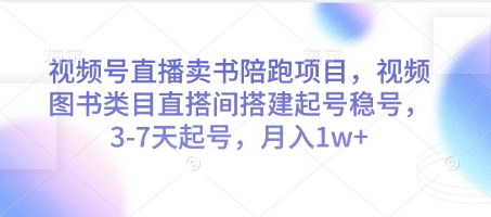 视频号直播卖书陪跑项目，视频号图书类目直搭间搭建起号稳号，3-7天起号，月入1w+-湘创网