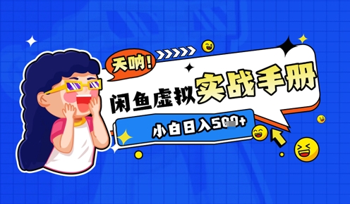 2025闲鱼虚拟电商超详细实战手册，小白日入几张-湘创网