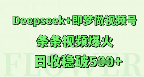 Deepseek+即梦做视频号，条条视频爆火，日收稳破5张-湘创网