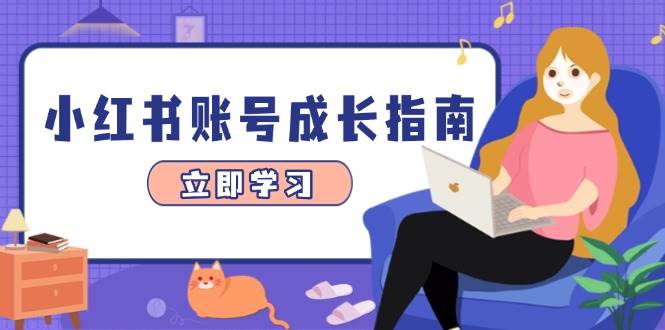 小红书账号成长指南，爆款选题+精准定位+数据分析，系统提升账号变现能力-湘创网