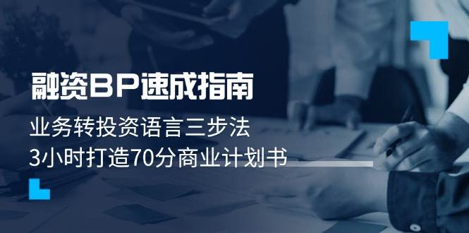 融资BP速成指南：业务转投资语言三步法，3小时打造70分商业计划书-湘创网