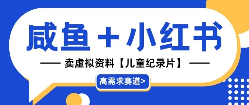 【高需求赛道】小红书+咸鱼做儿童纪录片赛道，一天轻松几十单，详细项目拆解-湘创网