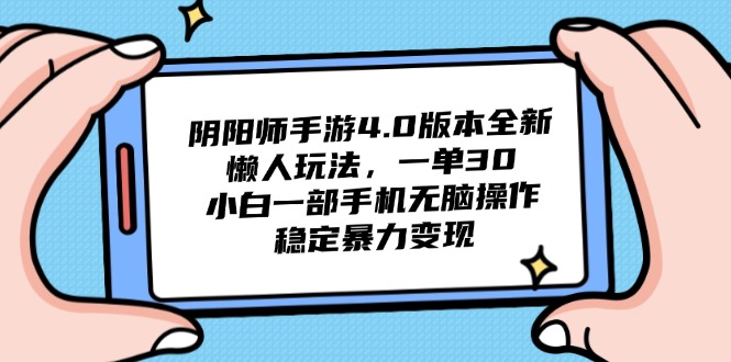 （14816期）阴阳师手游4.0版本全新懒人玩法，一单30，小白一部手机无脑操作，稳定…-湘创网