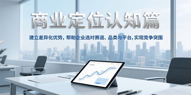 商业定位认知，建立差异化优势，帮助企业选对赛道、品类与平台，实现竞争突围-湘创网