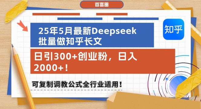 25年5月最新Deepseek批量做知乎长文，日引300+创业粉，日入1k+，可复制调教公式全行业适用-湘创网