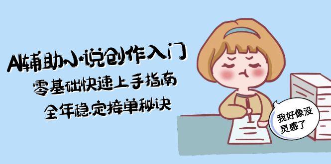 （15067期）AI辅助小说创作入门，零基础快速上手指南，全年稳定接单秘诀-湘创网
